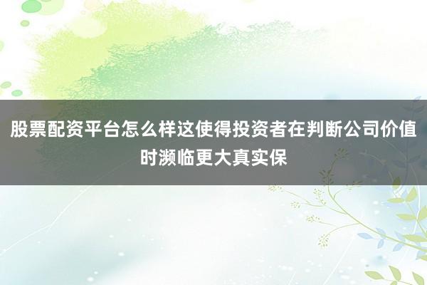 股票配资平台怎么样这使得投资者在判断公司价值时濒临更大真实保