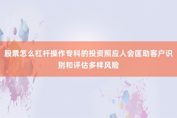 股票怎么杠杆操作专科的投资照应人会匡助客户识别和评估多样风险