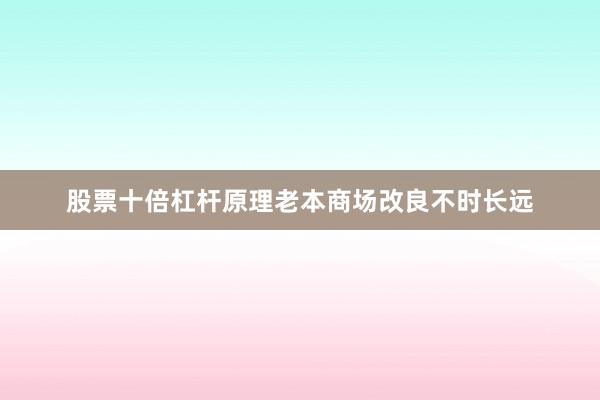 股票十倍杠杆原理老本商场改良不时长远